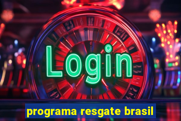 programa resgate brasil